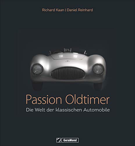 Passion Oldtimer: Die Welt der klassischen Automobile. Oldtimer als Kunstwerke. Automobilgeschichte mit...
