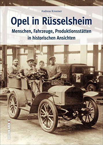 Opel in Rüsselsheim. Menschen, Fahrzeuge, Produktionsstätten in historischen Ansichten. Zeitreise von...
